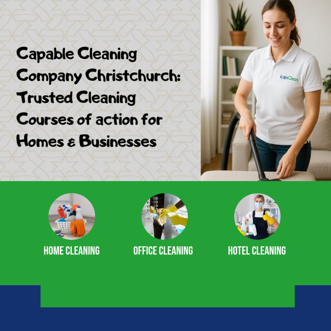 Capable Cleaning Company Christchurch: Trusted Cleaning Courses of action for Homes & Businesses