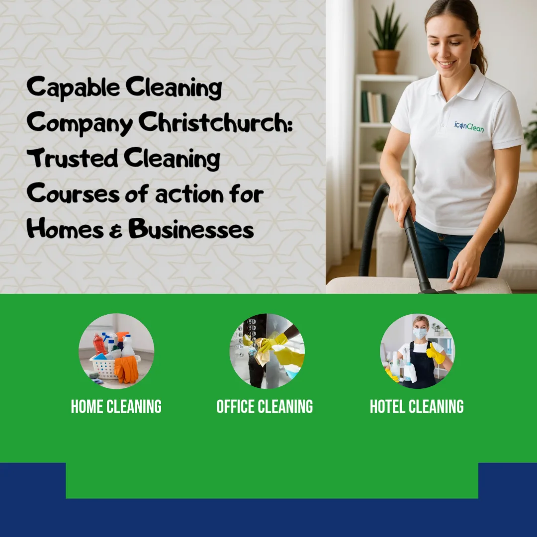 Capable Cleaning Company Christchurch: Trusted Cleaning Courses of action for Homes & Businesses